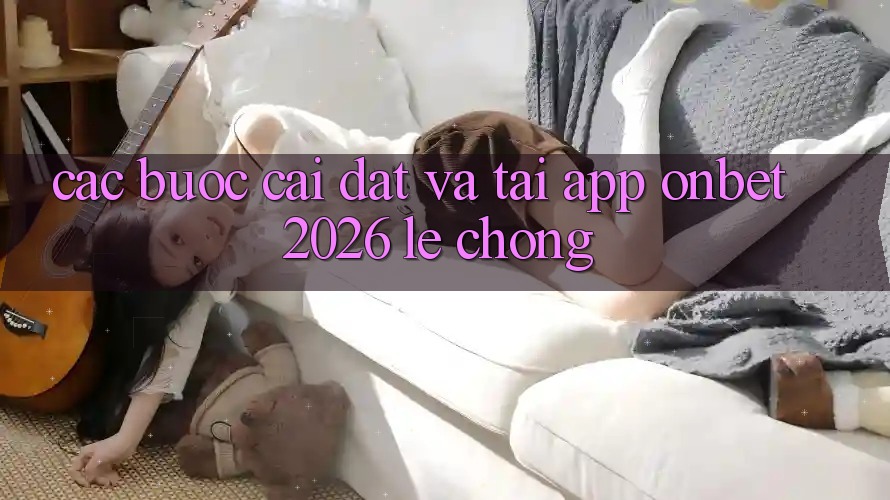 Các bước Cài đặt Và Tải App Onbet 2026 Lẹ Chóng Các bước Cài đặt Và Tải App Onbet 2026 Lẹ Chóng