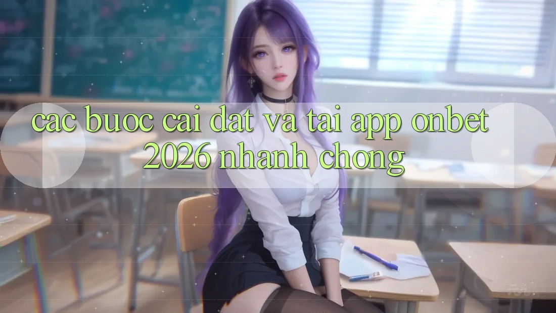 Các bước Cài đặt Và Tải App Onbet 2026 Nhanh Chóng Các bước Cài đặt Và Tải App Onbet 2026 Nhanh Chóng