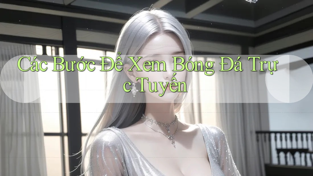 Các Bước Để Xem Bóng Đá Trực Tuyến Các Bước Để Xem Bóng Đá Trực Tuyến