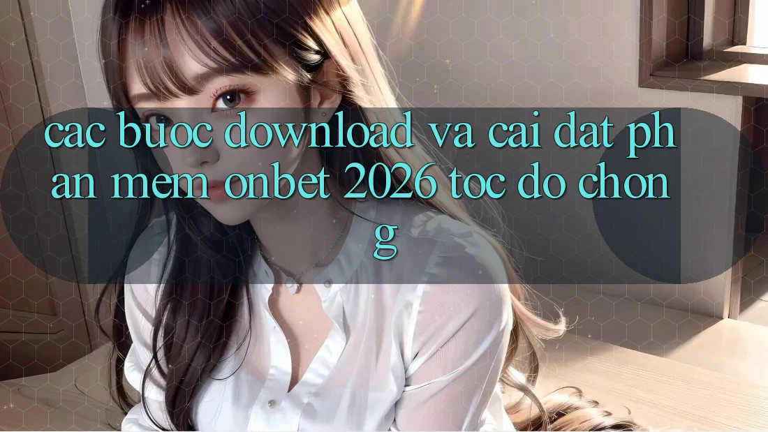 Các bước Download Và Cài Đặt Phần mềm Onbet 2026 Tốc độ Chóng Các bước Download Và Cài Đặt Phần mềm Onbet 2026 Tốc độ Chóng