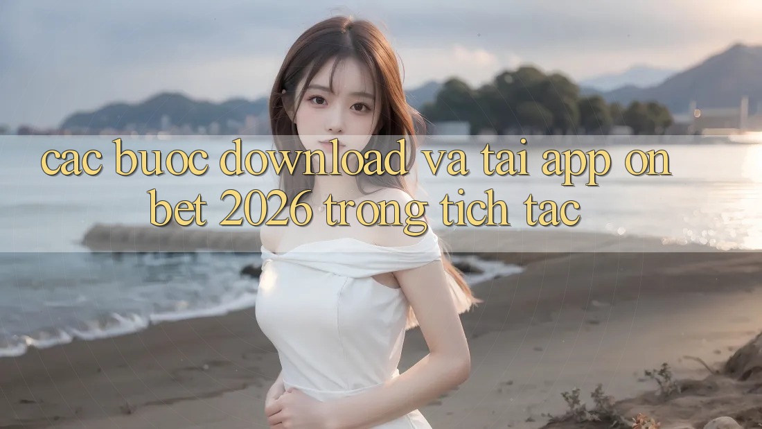 Các bước Download Và Tải App Onbet 2026 Trong tích tắc