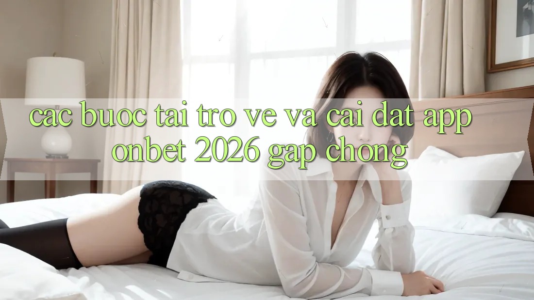 Các bước Tải trở về Và Cài Đặt App Onbet 2026 Gấp chóng Các bước Tải trở về Và Cài Đặt App Onbet 2026 Gấp chóng