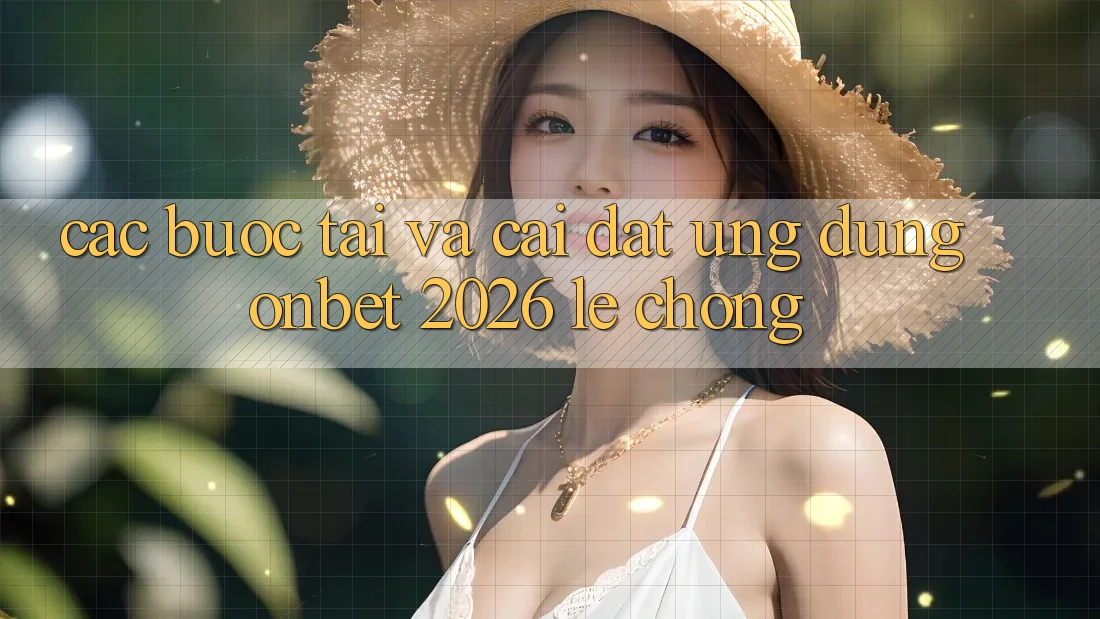 Các bước Tải Và Cài Đặt Ứng dụng Onbet 2026 Lẹ Chóng