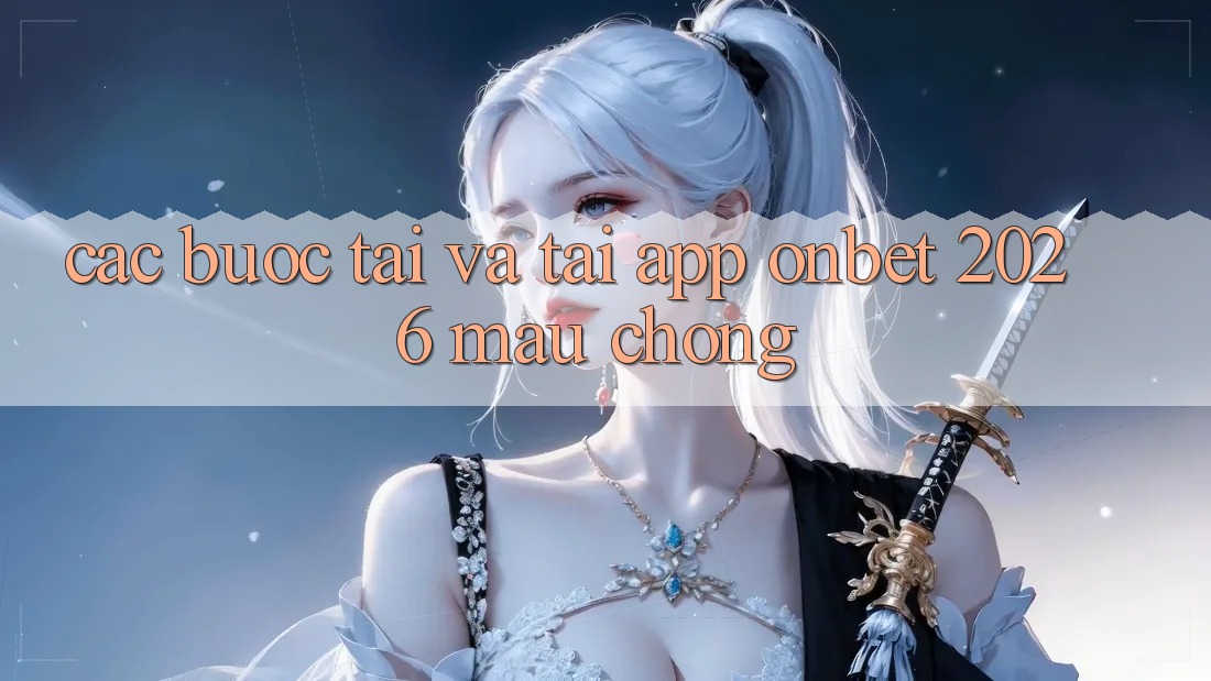 Các bước Tải Và Tải App Onbet 2026 Mau Chóng Các bước Tải Và Tải App Onbet 2026 Mau Chóng
