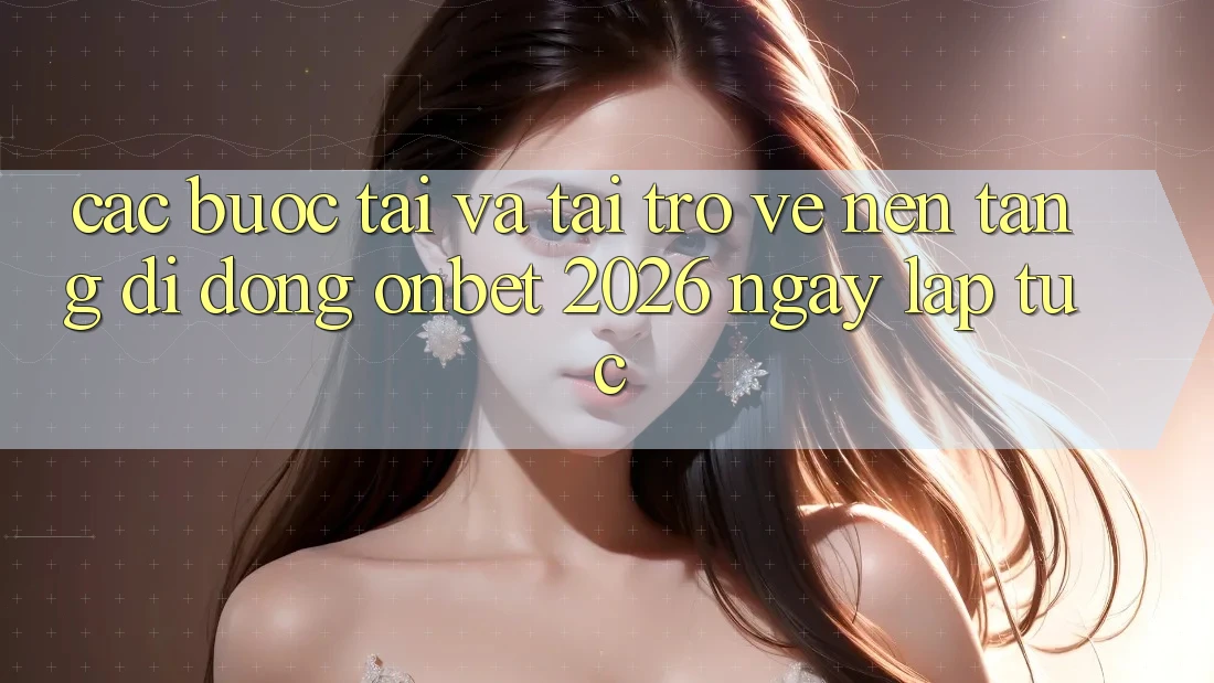 Các bước Tải Và Tải trở về Nền tảng di động Onbet 2026 Ngay lập tức Các bước Tải Và Tải trở về Nền tảng di động Onbet 2026 Ngay lập tức