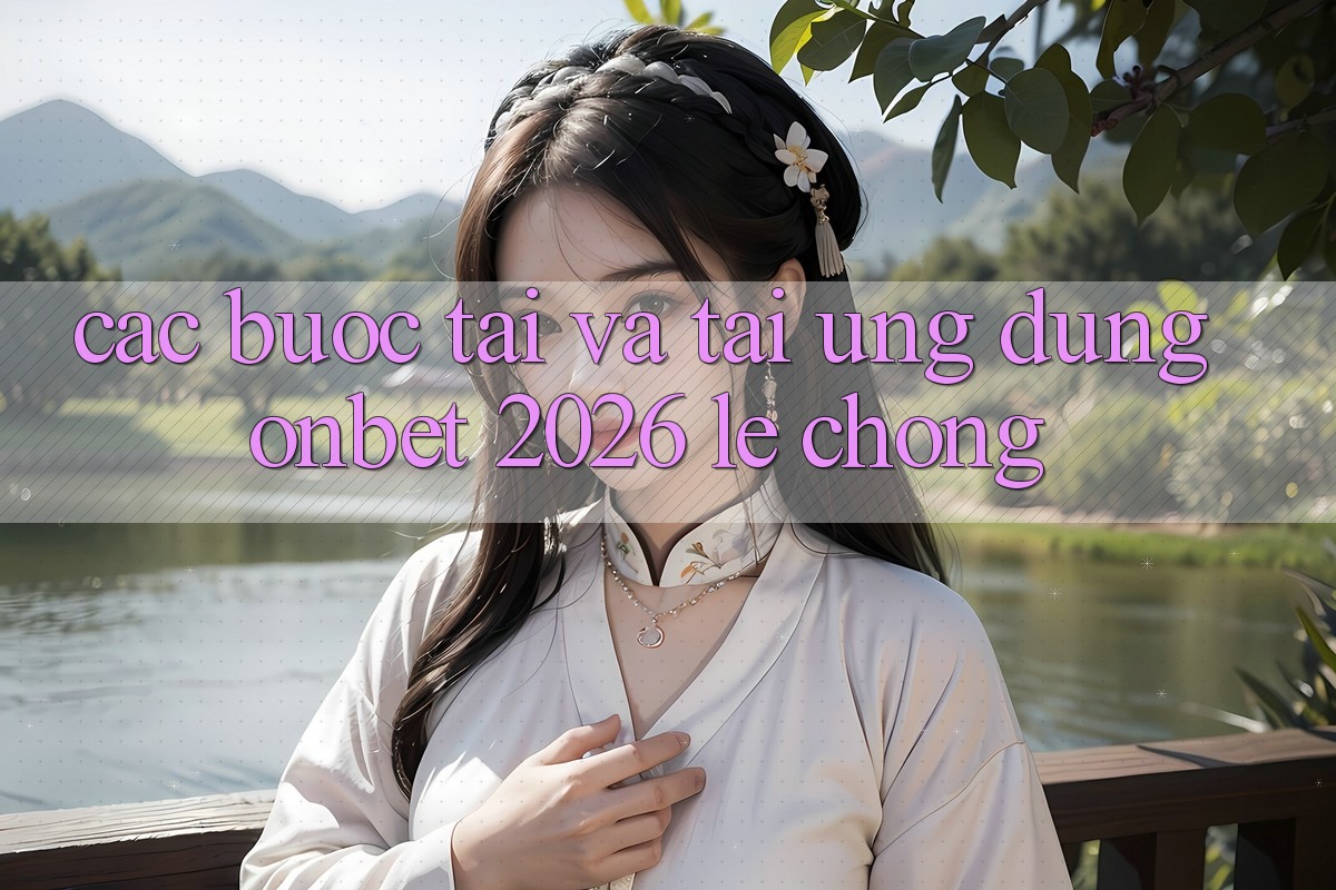 Các bước Tải Và Tải Ứng dụng Onbet 2026 Lẹ Chóng Các bước Tải Và Tải Ứng dụng Onbet 2026 Lẹ Chóng
