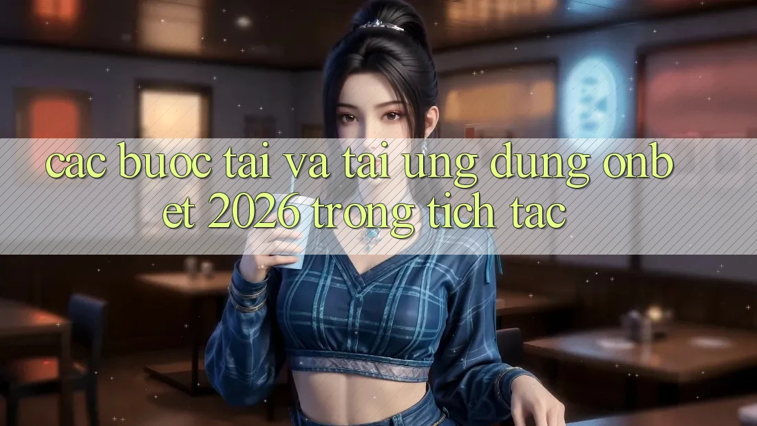 Các bước Tải Và Tải Ứng dụng Onbet 2026 Trong tích tắc Các bước Tải Và Tải Ứng dụng Onbet 2026 Trong tích tắc