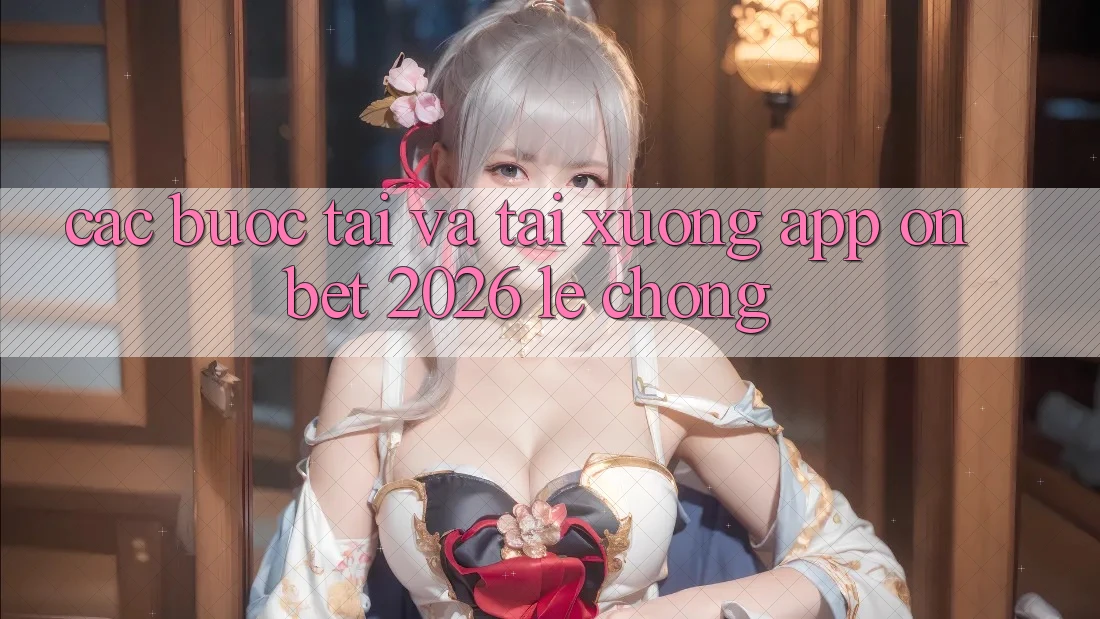 Các bước Tải Và Tải xuống App Onbet 2026 Lẹ Chóng Các bước Tải Và Tải xuống App Onbet 2026 Lẹ Chóng