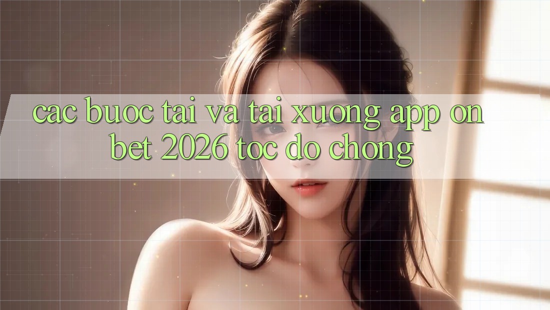 Các bước Tải Và Tải xuống App Onbet 2026 Tốc độ Chóng Các bước Tải Và Tải xuống App Onbet 2026 Tốc độ Chóng