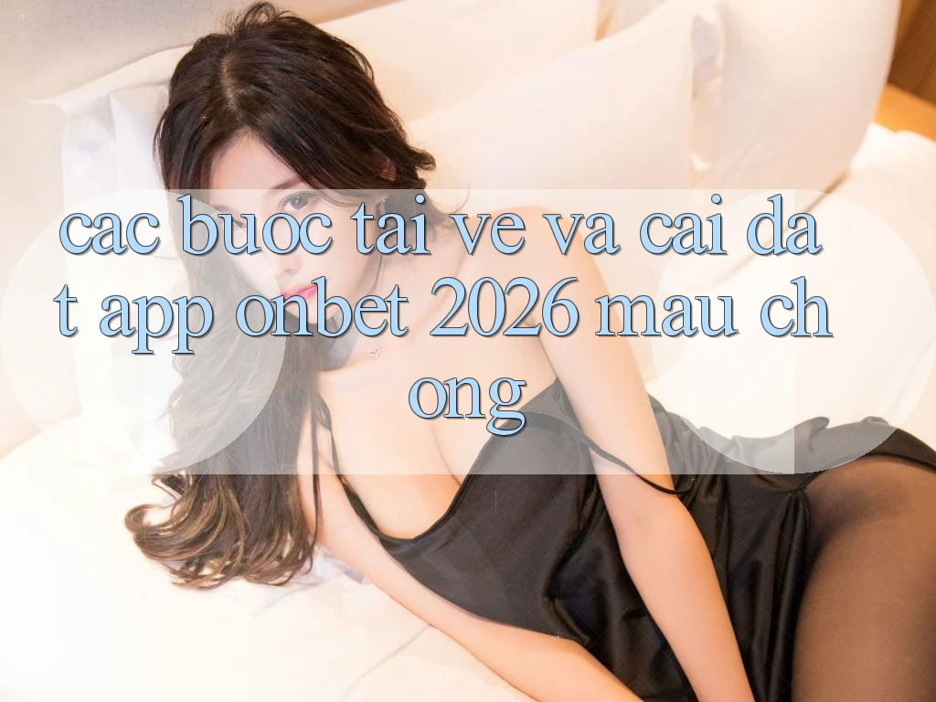 Các bước Tải về Và Cài Đặt App Onbet 2026 Mau Chóng Các bước Tải về Và Cài Đặt App Onbet 2026 Mau Chóng