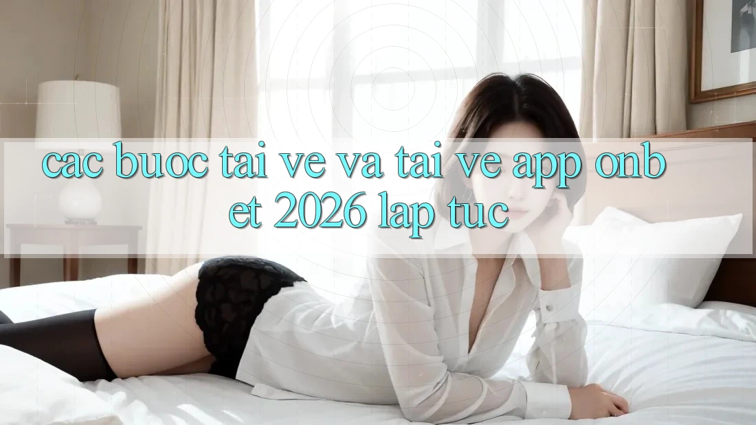 Các bước Tải về Và Tải về App Onbet 2026 Lập tức Các bước Tải về Và Tải về App Onbet 2026 Lập tức