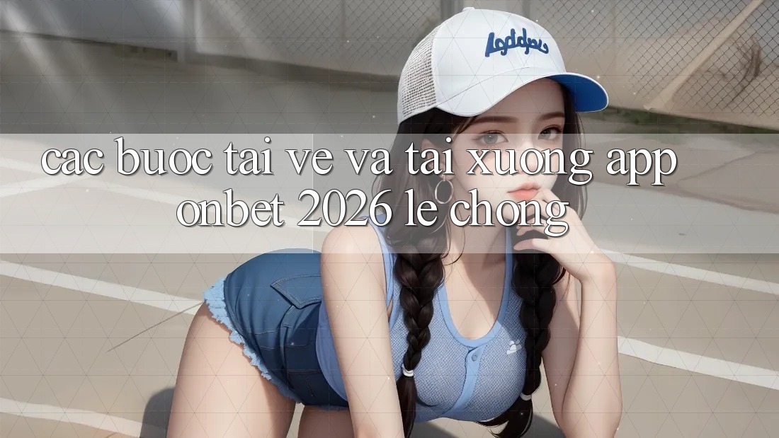 Các bước Tải về Và Tải xuống App Onbet 2026 Lẹ Chóng Các bước Tải về Và Tải xuống App Onbet 2026 Lẹ Chóng