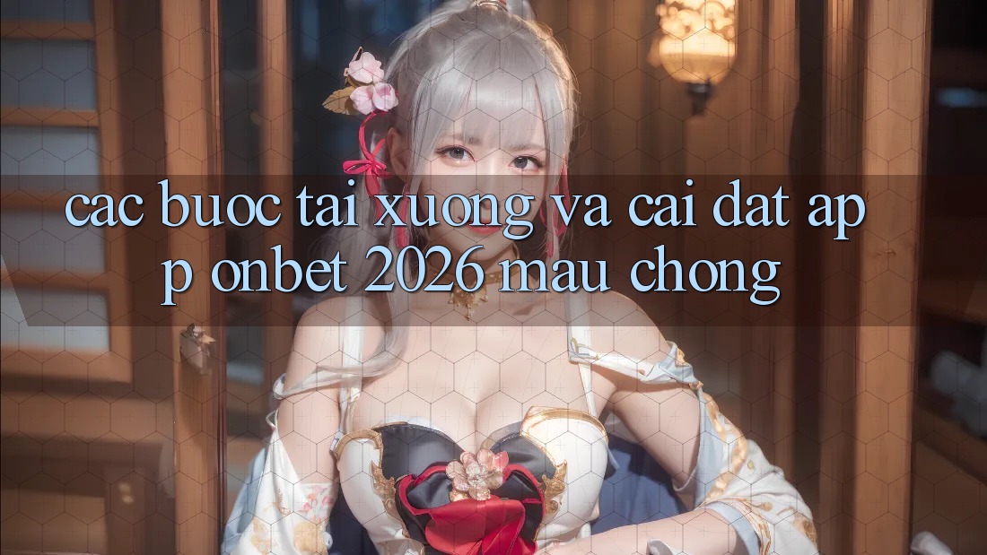 Các bước Tải xuống Và Cài Đặt App Onbet 2026 Mau Chóng Các bước Tải xuống Và Cài Đặt App Onbet 2026 Mau Chóng