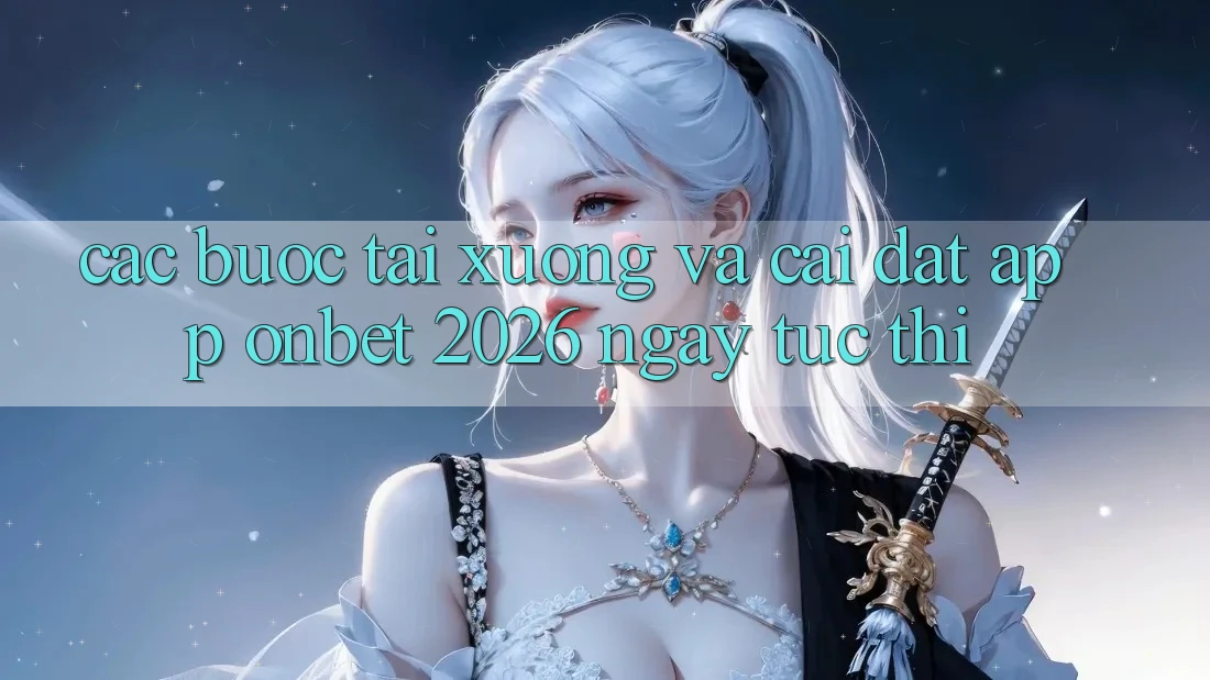 Các bước Tải xuống Và Cài Đặt App Onbet 2026 Ngay tức thì Các bước Tải xuống Và Cài Đặt App Onbet 2026 Ngay tức thì