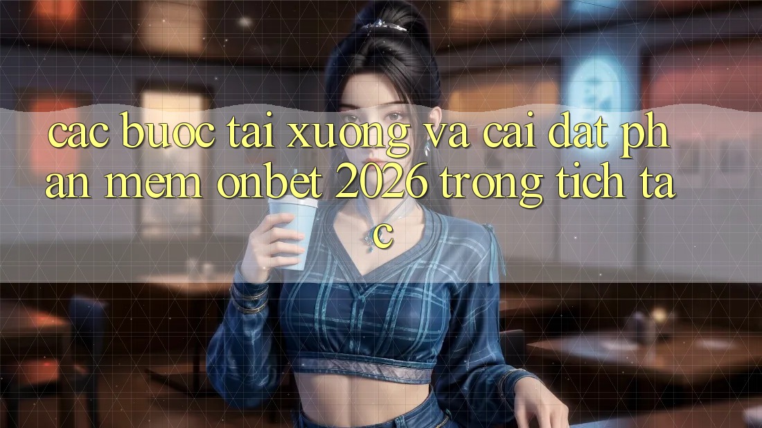 Các bước Tải xuống Và Cài Đặt Phần mềm Onbet 2026 Trong tích tắc Các bước Tải xuống Và Cài Đặt Phần mềm Onbet 2026 Trong tích tắc