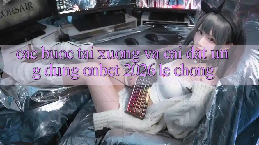 Các bước Tải xuống Và Cài Đặt Ứng dụng Onbet 2026 Lẹ Chóng Các bước Tải xuống Và Cài Đặt Ứng dụng Onbet 2026 Lẹ Chóng