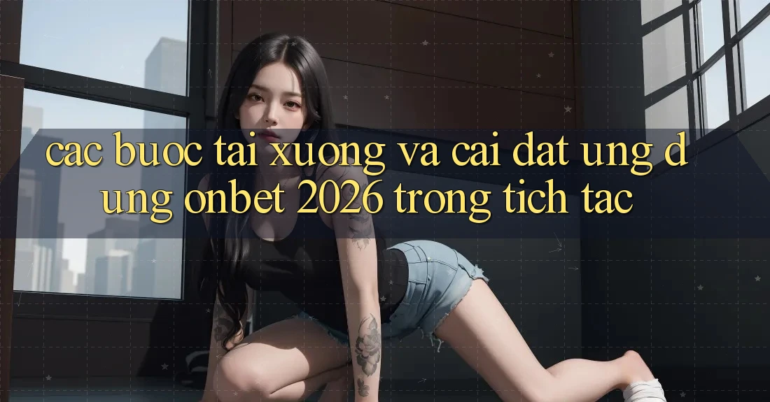 Các bước Tải xuống Và Cài Đặt Ứng dụng Onbet 2026 Trong tích tắc Các bước Tải xuống Và Cài Đặt Ứng dụng Onbet 2026 Trong tích tắc