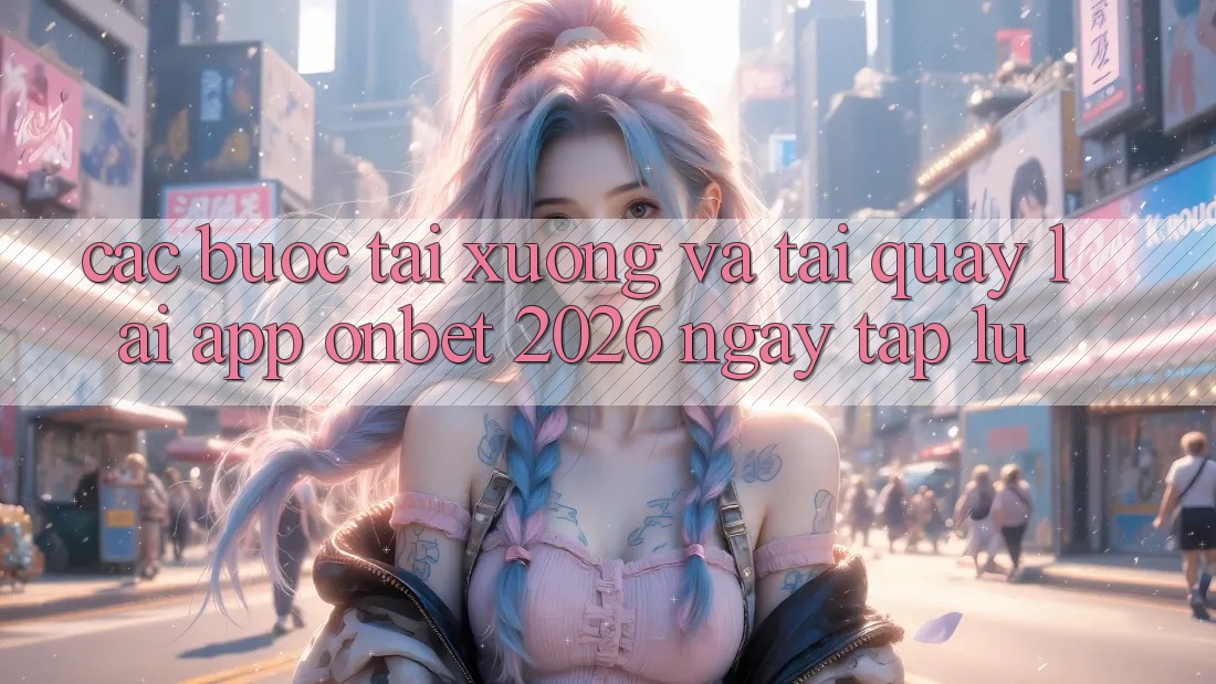 Các bước Tải xuống Và Tải quay lại App Onbet 2026 Ngay tắp lự Các bước Tải xuống Và Tải quay lại App Onbet 2026 Ngay tắp lự