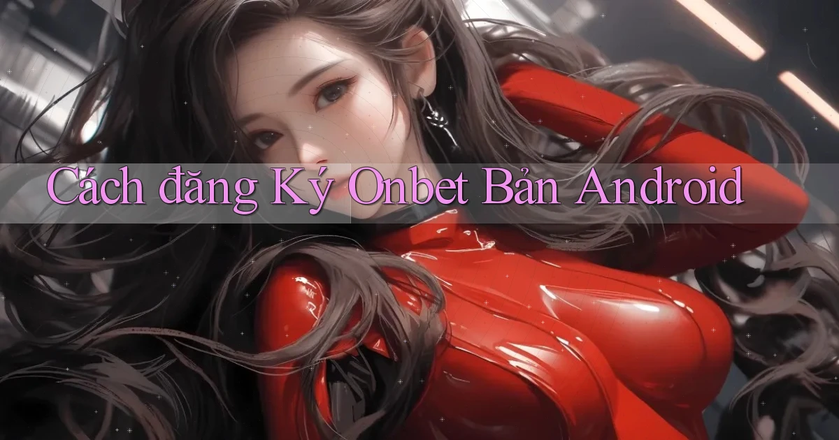 cách đăng ký onbet bản android