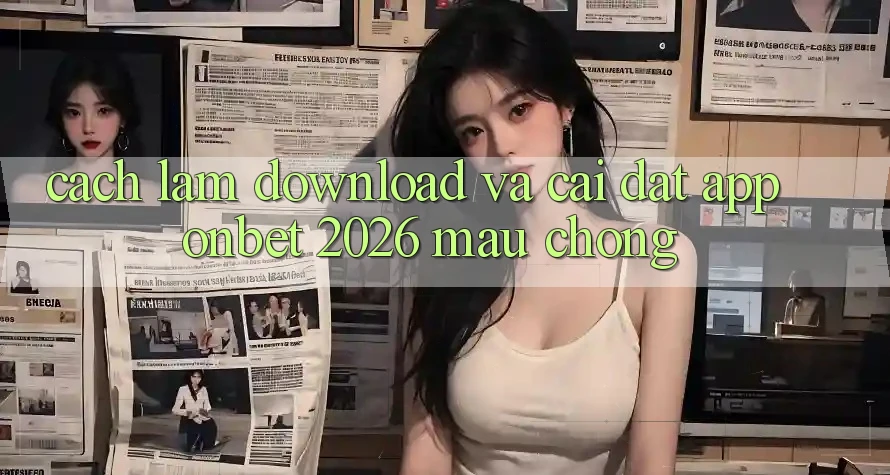 Cách làm Download Và Cài Đặt App Onbet 2026 Mau Chóng Cách làm Download Và Cài Đặt App Onbet 2026 Mau Chóng