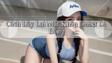 cách lấy lại mật khẩu onbet di động