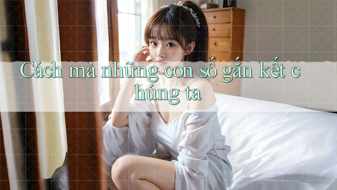 Cách mà những con số gắn kết chúng ta Cách mà những con số gắn kết chúng ta