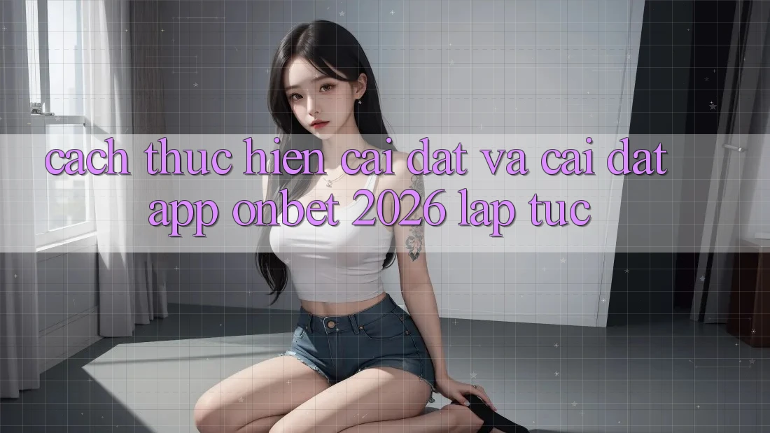 Cách thực hiện Cài đặt Và Cài Đặt App Onbet 2026 Lập tức Cách thực hiện Cài đặt Và Cài Đặt App Onbet 2026 Lập tức