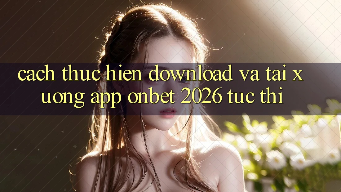 Cách thực hiện Download Và Tải xuống App Onbet 2026 Tức thì Cách thực hiện Download Và Tải xuống App Onbet 2026 Tức thì
