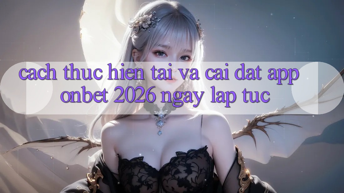 Cách thực hiện Tải Và Cài Đặt App Onbet 2026 Ngay lập tức