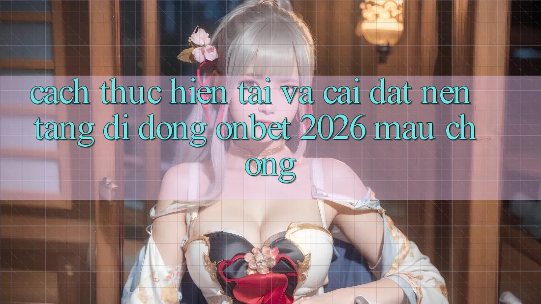 Cách thực hiện Tải Và Cài Đặt Nền tảng di động Onbet 2026 Mau Chóng Cách thực hiện Tải Và Cài Đặt Nền tảng di động Onbet 2026 Mau Chóng