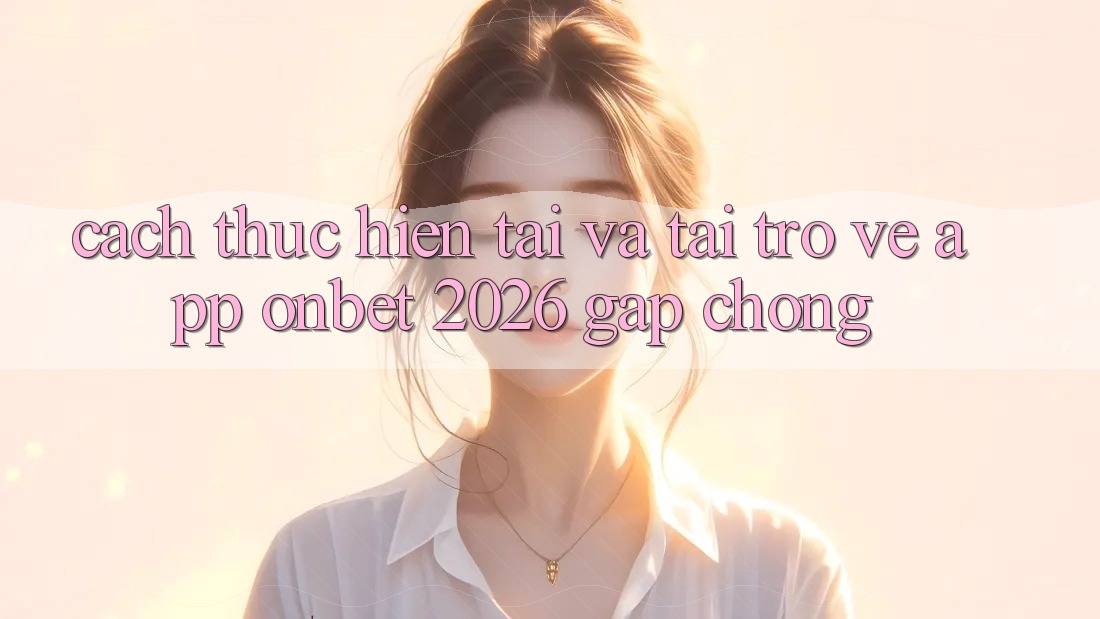 Cách thực hiện Tải Và Tải trở về App Onbet 2026 Gấp Chóng Cách thực hiện Tải Và Tải trở về App Onbet 2026 Gấp Chóng