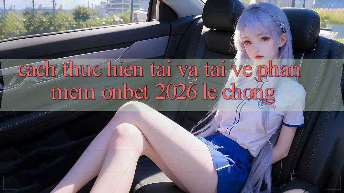 Cách thực hiện Tải Và Tải về Phần mềm Onbet 2026 Lẹ Chóng Cách thực hiện Tải Và Tải về Phần mềm Onbet 2026 Lẹ Chóng