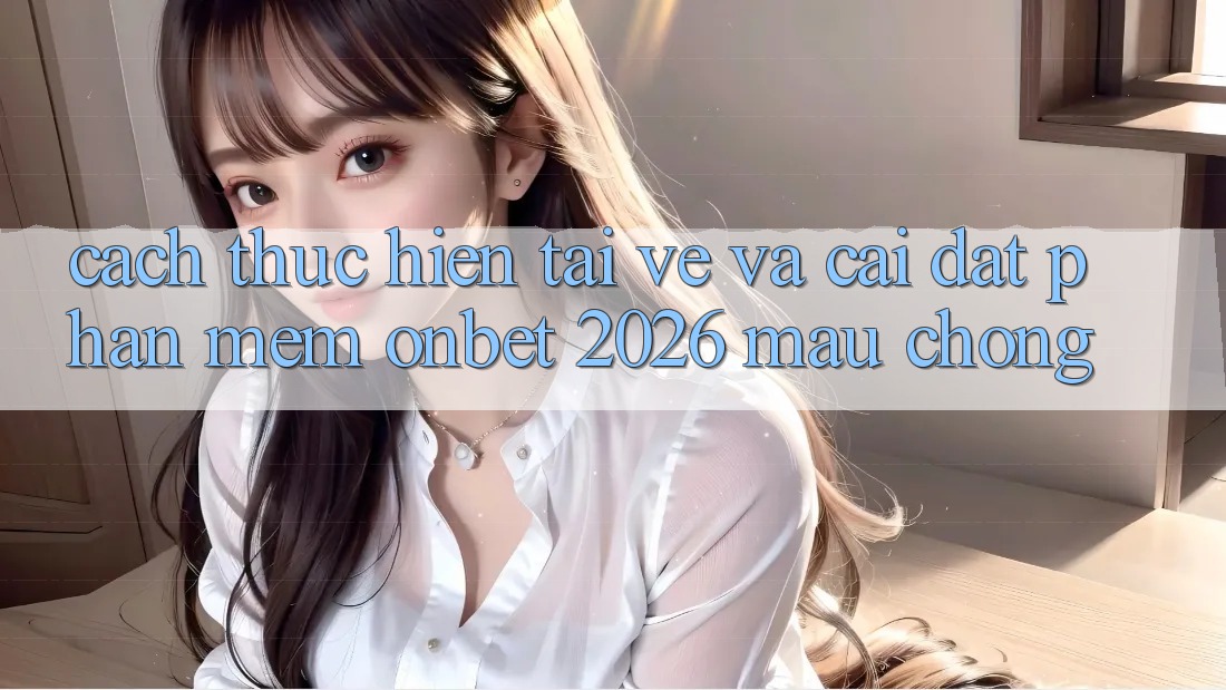 Cách thực hiện Tải về Và Cài Đặt Phần mềm Onbet 2026 Mau Chóng Cách thực hiện Tải về Và Cài Đặt Phần mềm Onbet 2026 Mau Chóng
