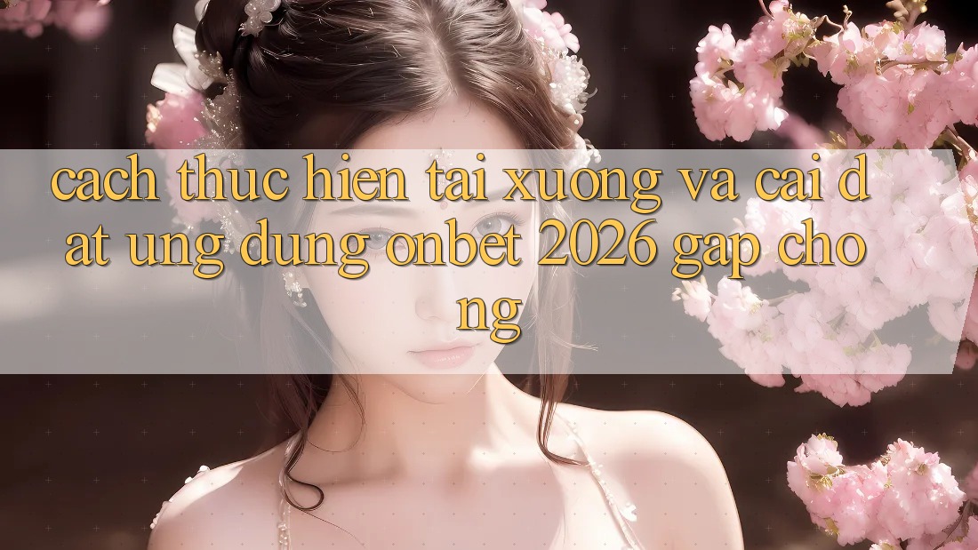 Cách thực hiện Tải xuống Và Cài Đặt Ứng dụng Onbet 2026 Gấp Chóng Cách thực hiện Tải xuống Và Cài Đặt Ứng dụng Onbet 2026 Gấp Chóng