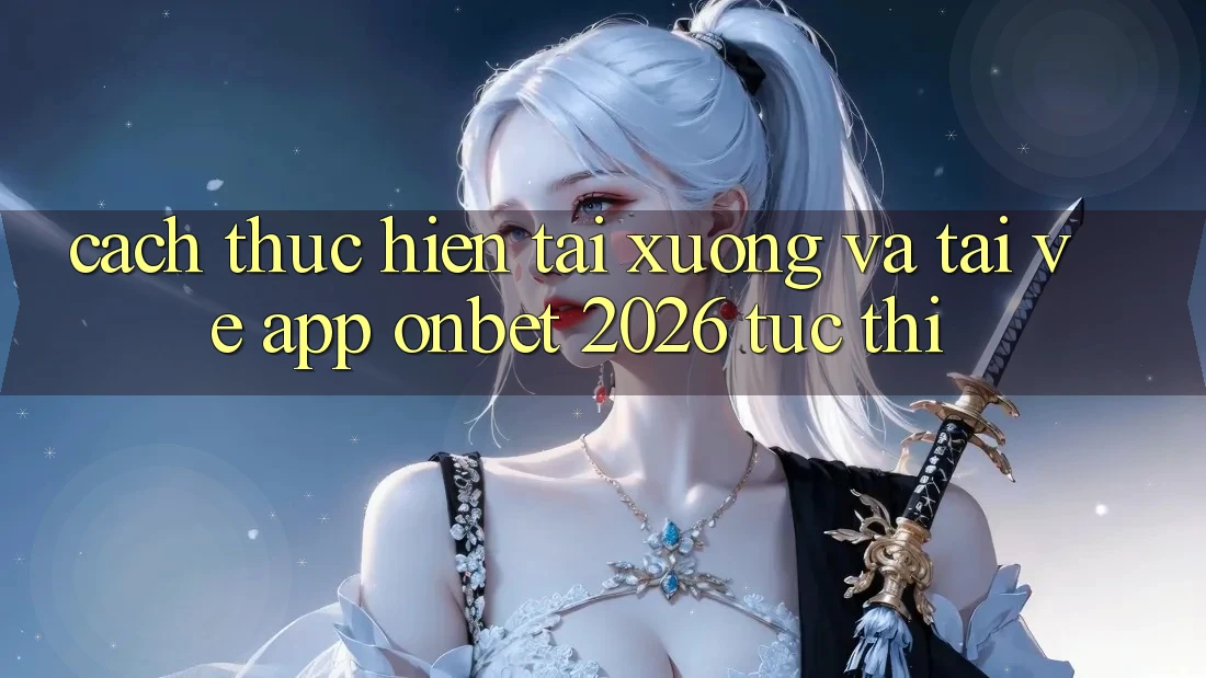 Cách thực hiện Tải xuống Và Tải về App Onbet 2026 Tức thì Cách thực hiện Tải xuống Và Tải về App Onbet 2026 Tức thì