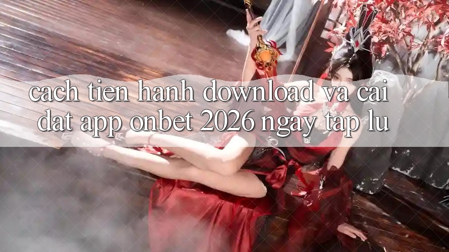 Cách tiến hành Download Và Cài Đặt App Onbet 2026 Ngay tắp lự Cách tiến hành Download Và Cài Đặt App Onbet 2026 Ngay tắp lự