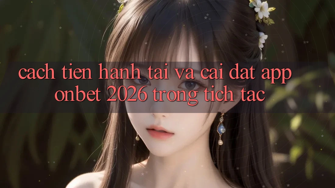 Cách tiến hành Tải Và Cài Đặt App Onbet 2026 Trong tích tắc Cách tiến hành Tải Và Cài Đặt App Onbet 2026 Trong tích tắc