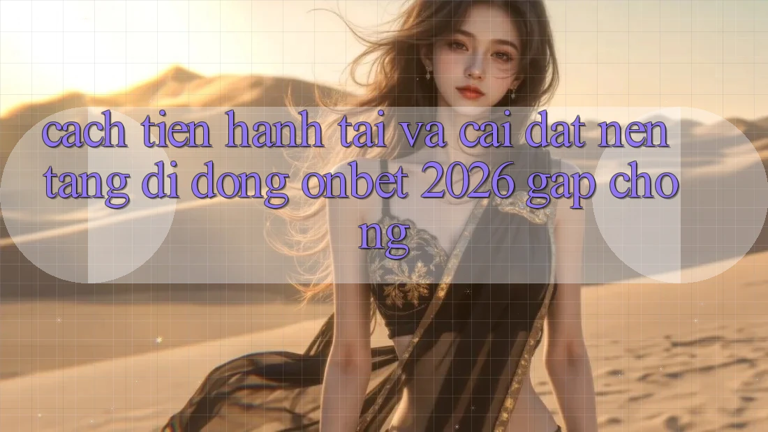 Cách tiến hành Tải Và Cài Đặt Nền tảng di động Onbet 2026 Gấp Chóng Cách tiến hành Tải Và Cài Đặt Nền tảng di động Onbet 2026 Gấp Chóng