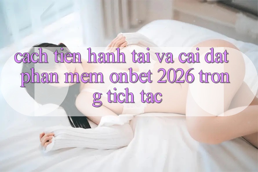 Cách tiến hành Tải Và Cài Đặt Phần mềm Onbet 2026 Trong tích tắc Cách tiến hành Tải Và Cài Đặt Phần mềm Onbet 2026 Trong tích tắc