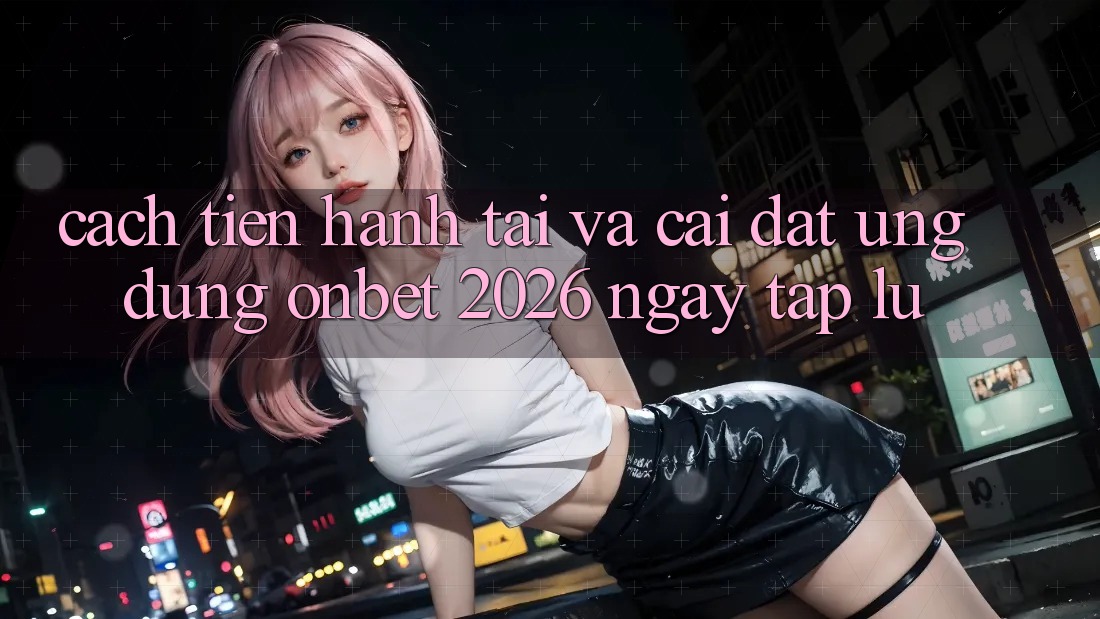 Cách tiến hành Tải Và Cài đặt Ứng dụng Onbet 2026 Ngay tắp lự Cách tiến hành Tải Và Cài đặt Ứng dụng Onbet 2026 Ngay tắp lự