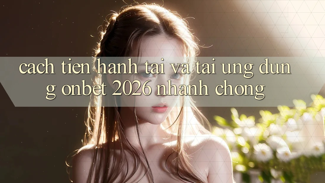 Cách tiến hành Tải Và Tải Ứng dụng Onbet 2026 Nhanh chóng Cách tiến hành Tải Và Tải Ứng dụng Onbet 2026 Nhanh chóng