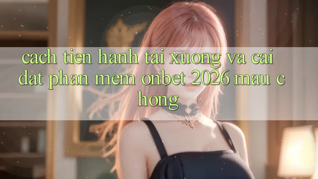 Cách tiến hành Tải xuống Và Cài Đặt Phần mềm Onbet 2026 Mau Chóng Cách tiến hành Tải xuống Và Cài Đặt Phần mềm Onbet 2026 Mau Chóng