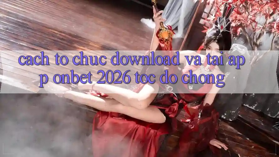 Cách tổ chức Download Và Tải App Onbet 2026 Tốc độ Chóng Cách tổ chức Download Và Tải App Onbet 2026 Tốc độ Chóng