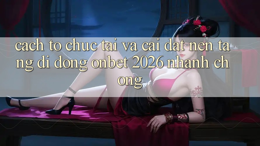 Cách tổ chức Tải Và Cài Đặt Nền tảng di động Onbet 2026 Nhanh chóng Cách tổ chức Tải Và Cài Đặt Nền tảng di động Onbet 2026 Nhanh chóng