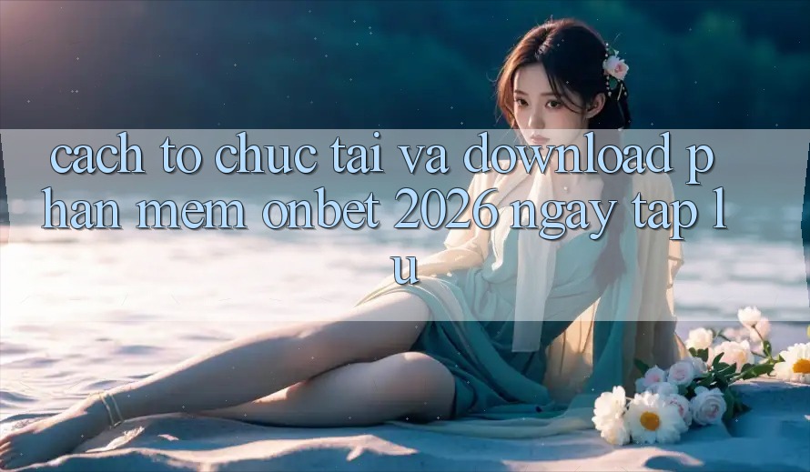Cách tổ chức Tải Và Download Phần mềm Onbet 2026 Ngay tắp lự Cách tổ chức Tải Và Download Phần mềm Onbet 2026 Ngay tắp lự