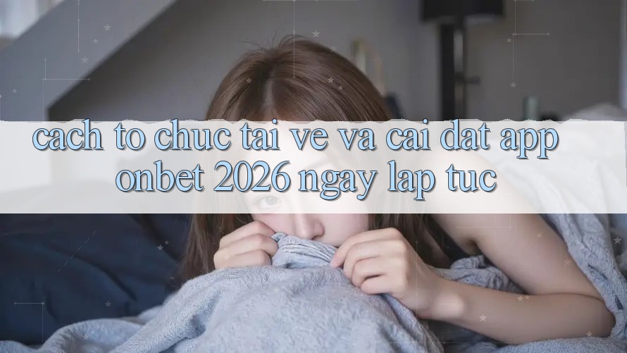 Cách tổ chức Tải về Và Cài Đặt App Onbet 2026 Ngay lập tức Cách tổ chức Tải về Và Cài Đặt App Onbet 2026 Ngay lập tức