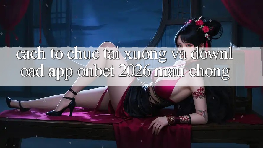 Cách tổ chức Tải xuống Và Download App Onbet 2026 Mau Chóng Cách tổ chức Tải xuống Và Download App Onbet 2026 Mau Chóng