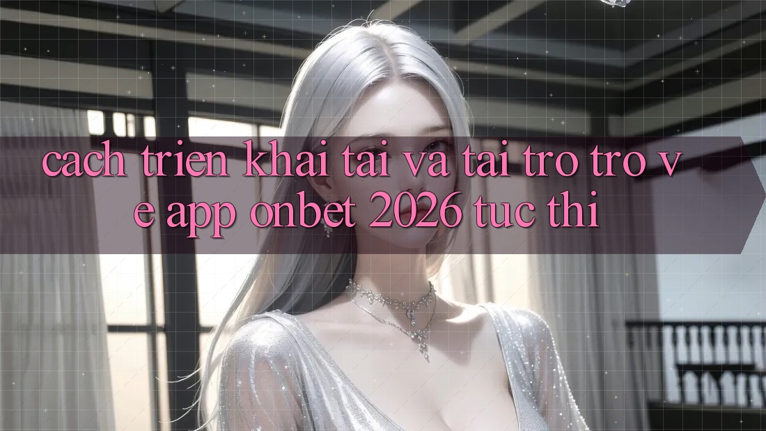 Cách triển khai Tải Và Tải trở trở về App Onbet 2026 Tức thì