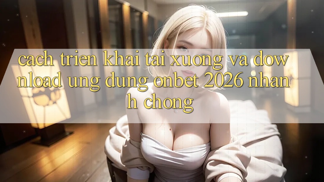 Cách triển khai Tải xuống Và Download Ứng dụng Onbet 2026 Nhanh Chóng Cách triển khai Tải xuống Và Download Ứng dụng Onbet 2026 Nhanh Chóng