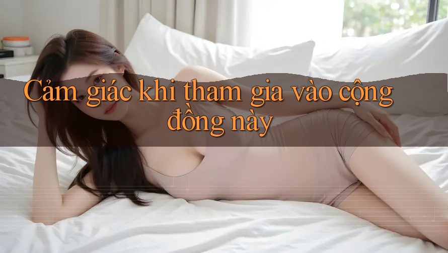 Cảm giác khi tham gia vào cộng đồng này Cảm giác khi tham gia vào cộng đồng này